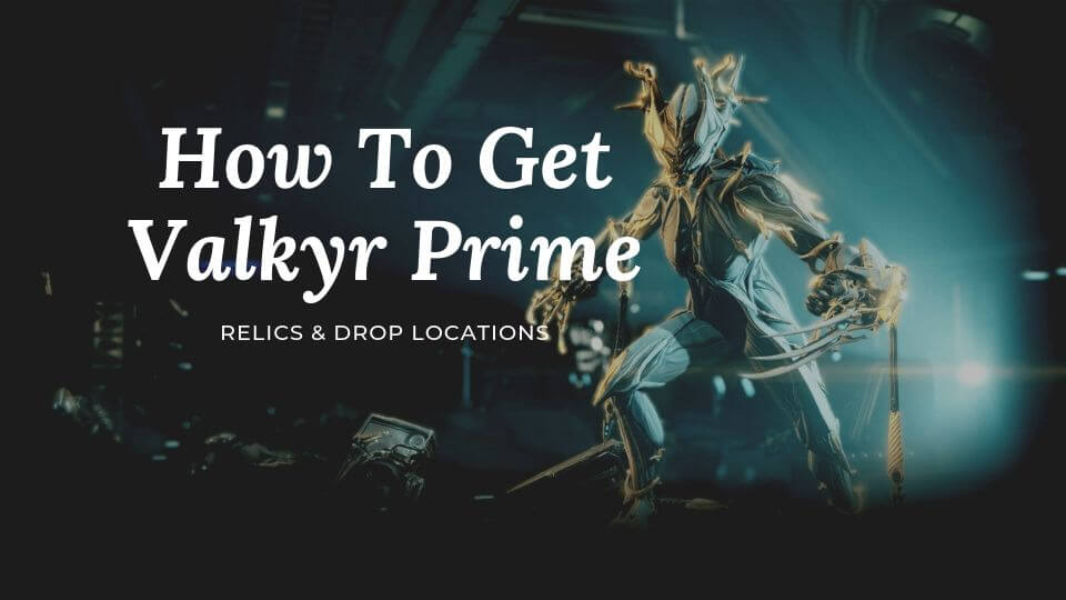 How To Get Valkyr Prime